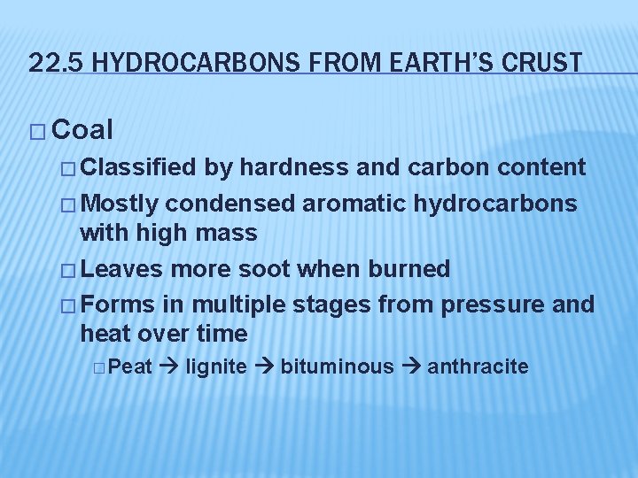 22. 5 HYDROCARBONS FROM EARTH’S CRUST � Coal � Classified by hardness and carbon