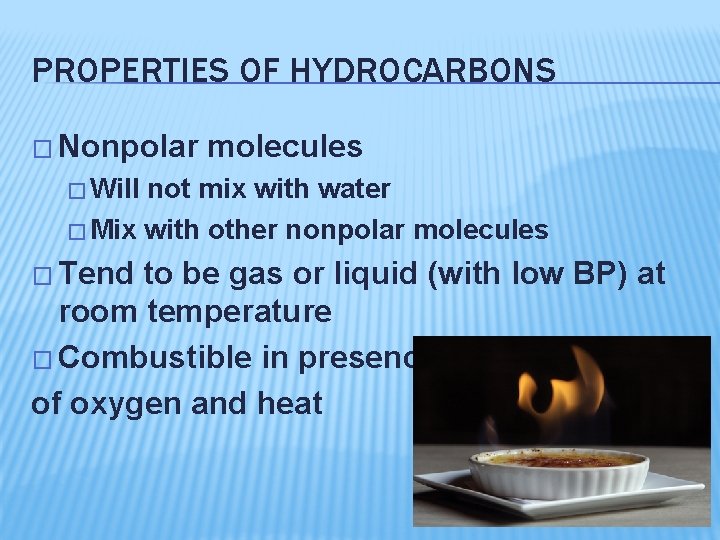 PROPERTIES OF HYDROCARBONS � Nonpolar molecules � Will not mix with water � Mix