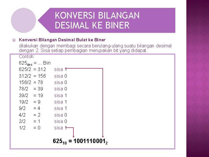 KONVERSI BILANGAN DESIMAL KE BINER q Konversi Bilangan Desimal Bulat ke Biner dilakukan dengan