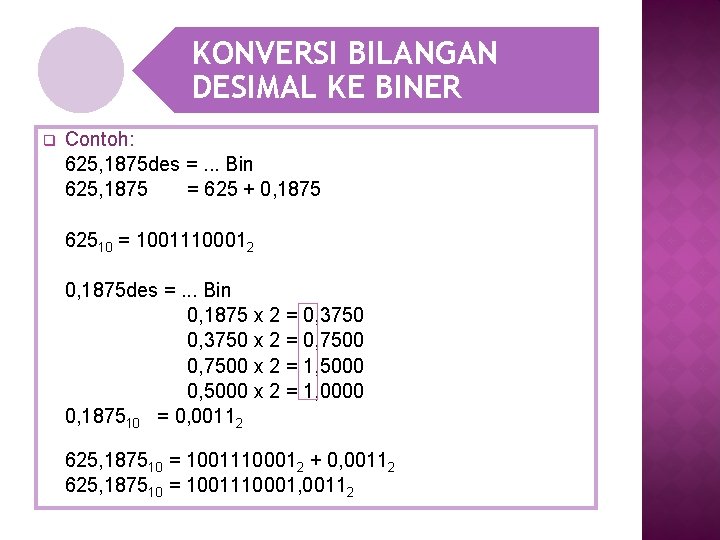 KONVERSI BILANGAN DESIMAL KE BINER q Contoh: 625, 1875 des =. . . Bin