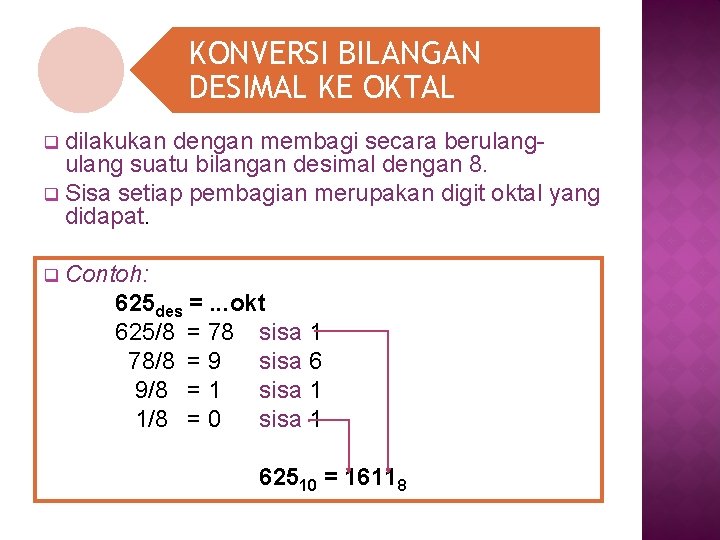 KONVERSI BILANGAN DESIMAL KE OKTAL dilakukan dengan membagi secara berulang suatu bilangan desimal dengan