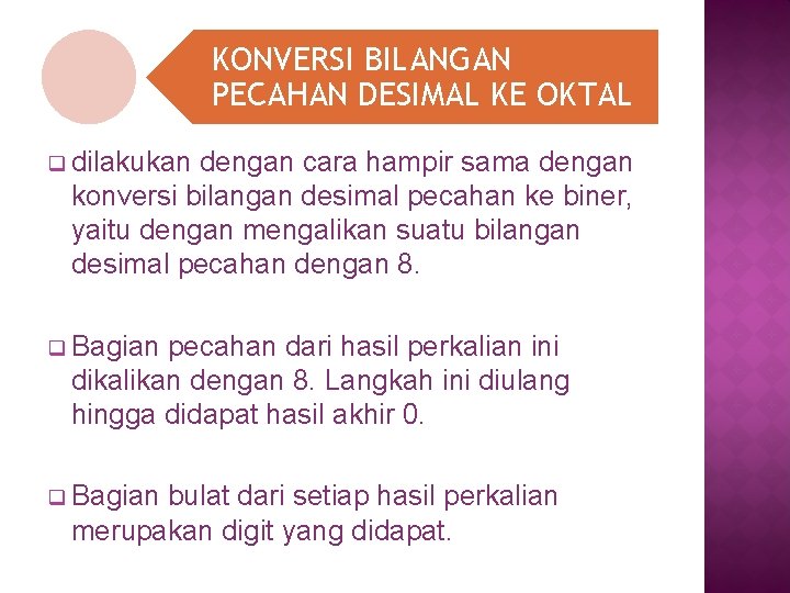 KONVERSI BILANGAN PECAHAN DESIMAL KE OKTAL q dilakukan dengan cara hampir sama dengan konversi