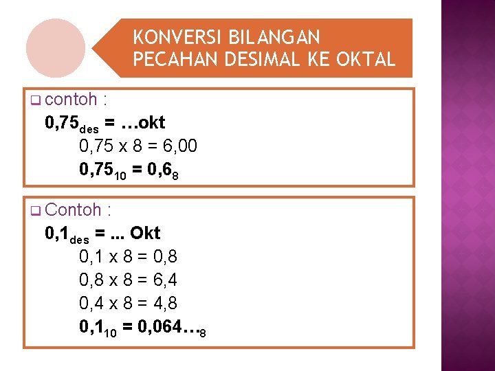 KONVERSI BILANGAN PECAHAN DESIMAL KE OKTAL q contoh : 0, 75 des = …okt