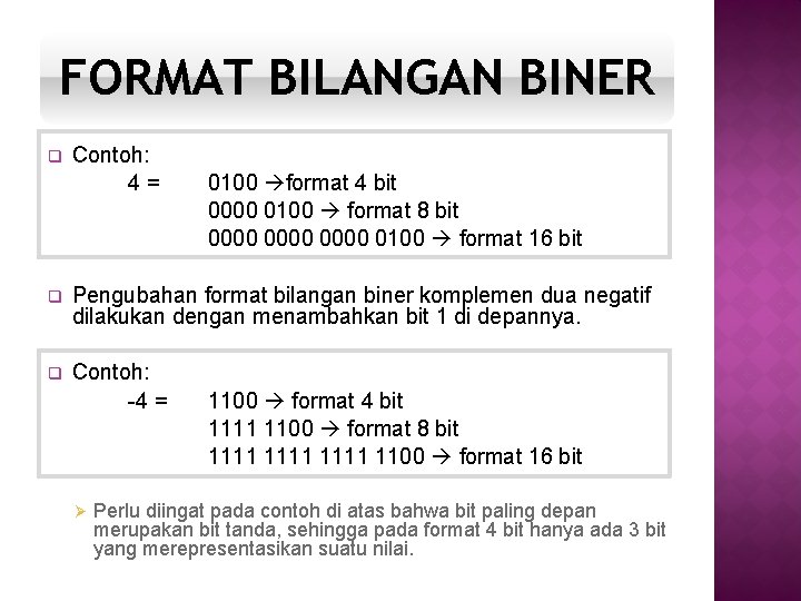FORMAT BILANGAN BINER q Contoh: 4= 0100 format 4 bit 0000 0100 format 8