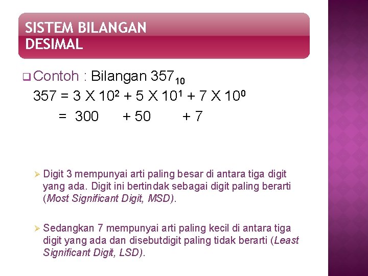 SISTEM BILANGAN DESIMAL q Contoh : Bilangan 35710 357 = 3 X 102 +