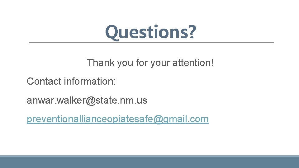 Questions? Thank you for your attention! Contact information: anwar. walker@state. nm. us preventionallianceopiatesafe@gmail. com