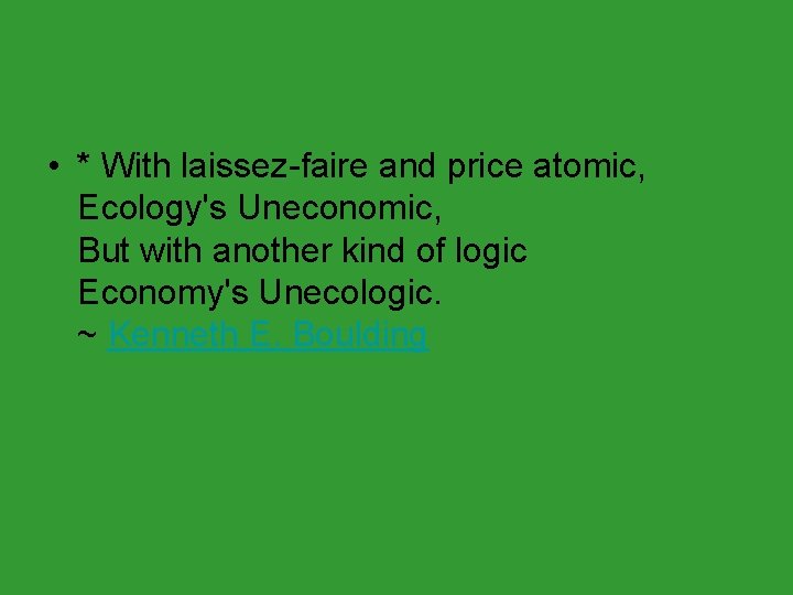  • * With laissez-faire and price atomic, Ecology's Uneconomic, But with another kind