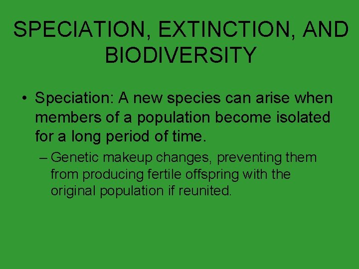 SPECIATION, EXTINCTION, AND BIODIVERSITY • Speciation: A new species can arise when members of