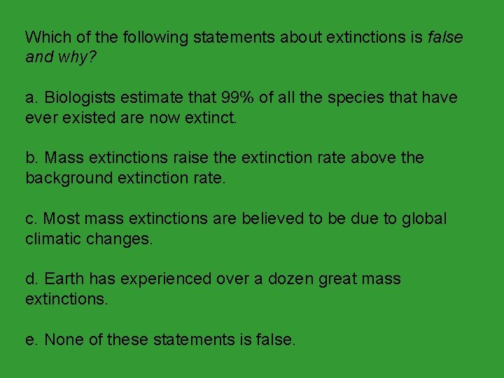 Which of the following statements about extinctions is false and why? a. Biologists estimate