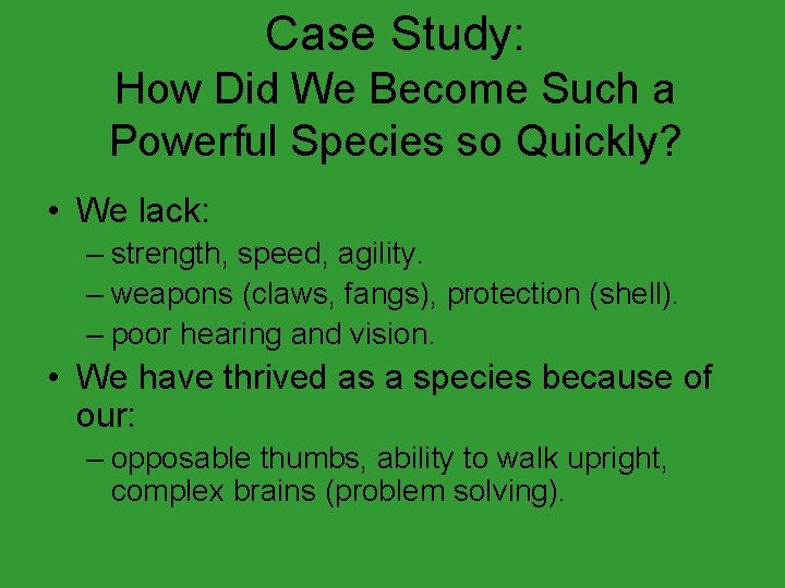 Case Study: How Did We Become Such a Powerful Species so Quickly? • We