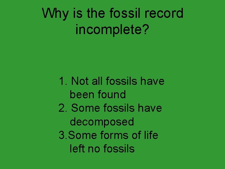 Why is the fossil record incomplete? 1. Not all fossils have been found 2.