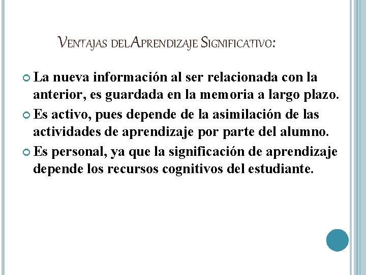 VENTAJAS DEL APRENDIZAJE SIGNIFICATIVO: La nueva información al ser relacionada con la anterior, es