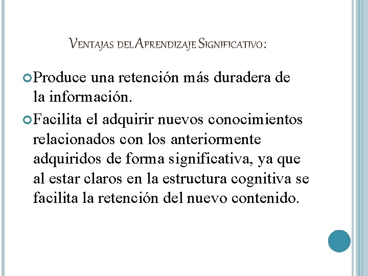 VENTAJAS DEL APRENDIZAJE SIGNIFICATIVO: Produce una retención más duradera de la información. Facilita el