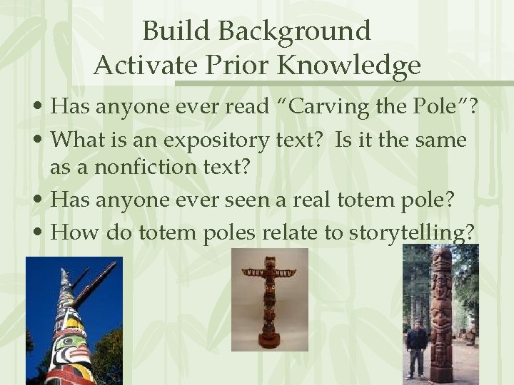 Build Background Activate Prior Knowledge • Has anyone ever read “Carving the Pole”? •