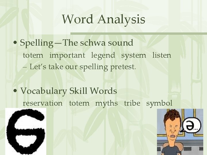 Word Analysis • Spelling—The schwa sound totem important legend system listen – Let’s take