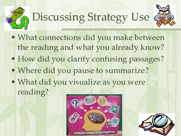 Discussing Strategy Use • What connections did you make between the reading and what