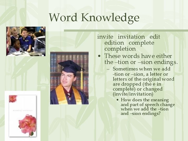 Word Knowledge invitation edition complete completion • These words have either the –tion or