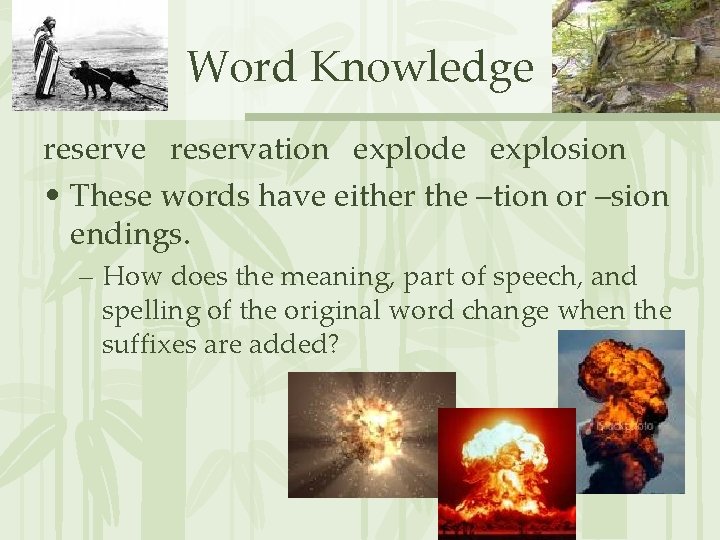 Word Knowledge reservation explode explosion • These words have either the –tion or –sion