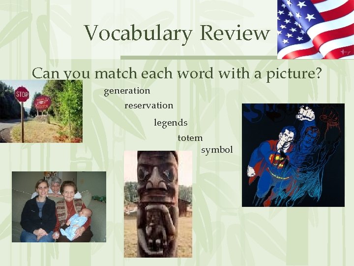 Vocabulary Review Can you match each word with a picture? generation reservation legends totem