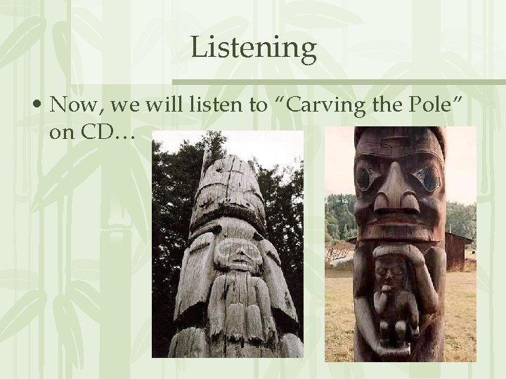 Listening • Now, we will listen to “Carving the Pole” on CD… 