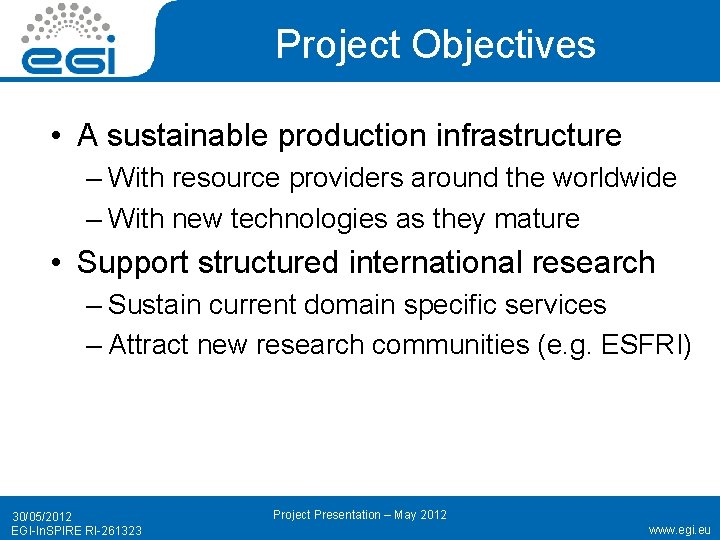 Project Objectives • A sustainable production infrastructure – With resource providers around the worldwide