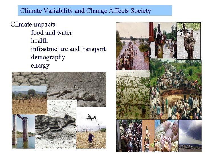 Climate Variability and Change Affects Society Climate impacts: food and water health infrastructure and