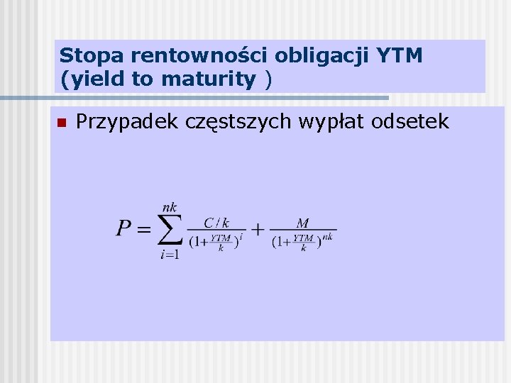 Stopa rentowności obligacji YTM (yield to maturity ) n Przypadek częstszych wypłat odsetek 