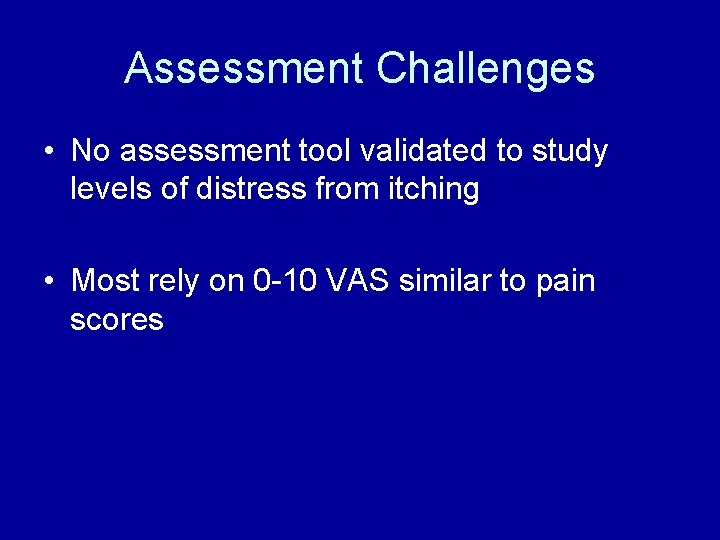 Assessment Challenges • No assessment tool validated to study levels of distress from itching