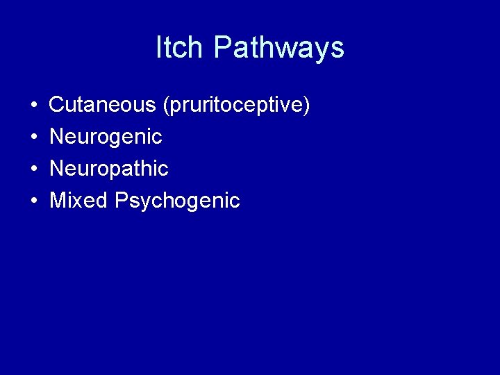 Itch Pathways • • Cutaneous (pruritoceptive) Neurogenic Neuropathic Mixed Psychogenic 