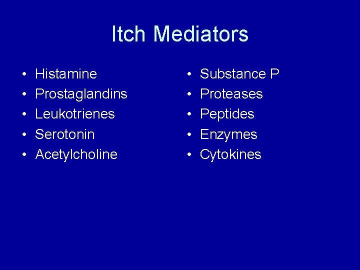 Itch Mediators • • • Histamine Prostaglandins Leukotrienes Serotonin Acetylcholine • • • Substance