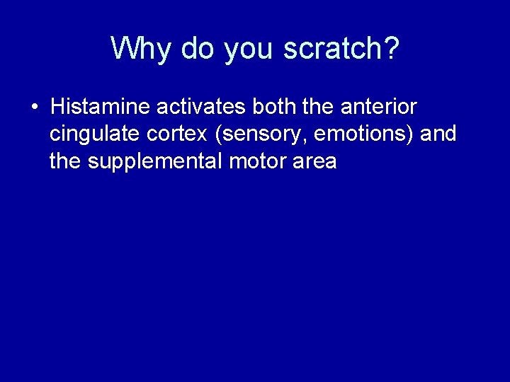 Why do you scratch? • Histamine activates both the anterior cingulate cortex (sensory, emotions)