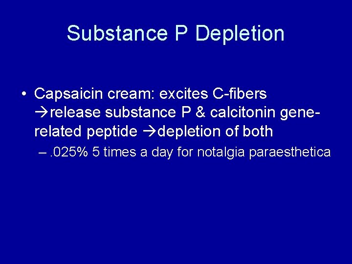 Substance P Depletion • Capsaicin cream: excites C-fibers release substance P & calcitonin generelated