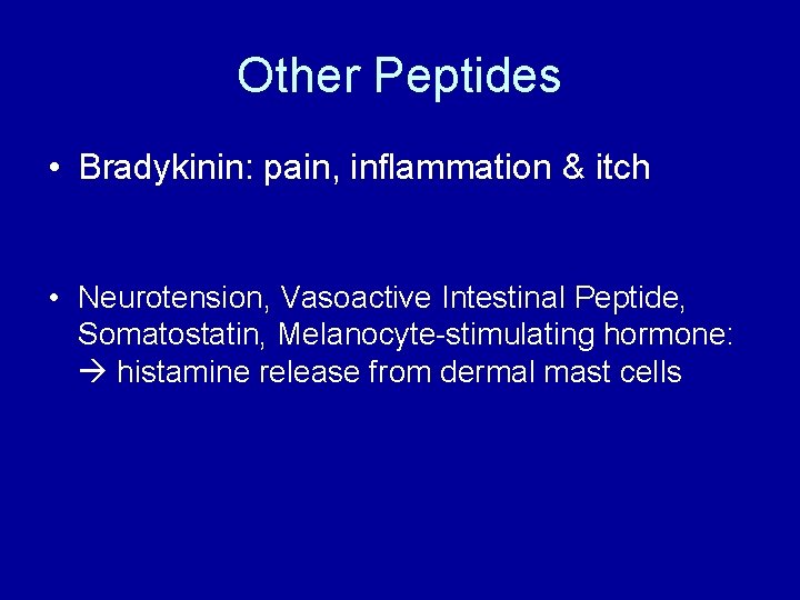 Other Peptides • Bradykinin: pain, inflammation & itch • Neurotension, Vasoactive Intestinal Peptide, Somatostatin,