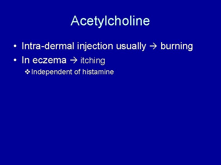 Acetylcholine • Intra-dermal injection usually burning • In eczema itching v. Independent of histamine