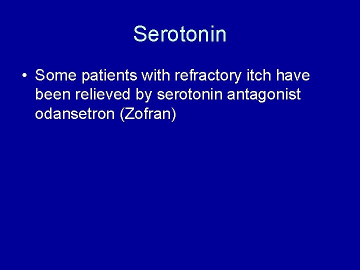 Serotonin • Some patients with refractory itch have been relieved by serotonin antagonist odansetron