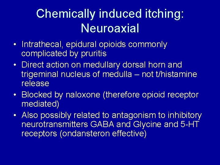 Chemically induced itching: Neuroaxial • Intrathecal, epidural opioids commonly complicated by pruritis • Direct