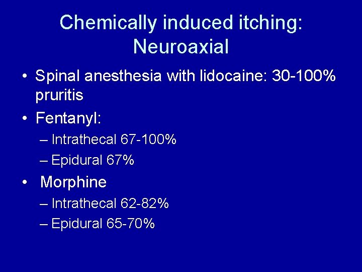 Chemically induced itching: Neuroaxial • Spinal anesthesia with lidocaine: 30 -100% pruritis • Fentanyl: