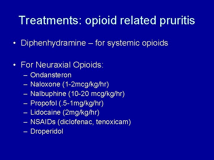 Treatments: opioid related pruritis • Diphenhydramine – for systemic opioids • For Neuraxial Opioids: