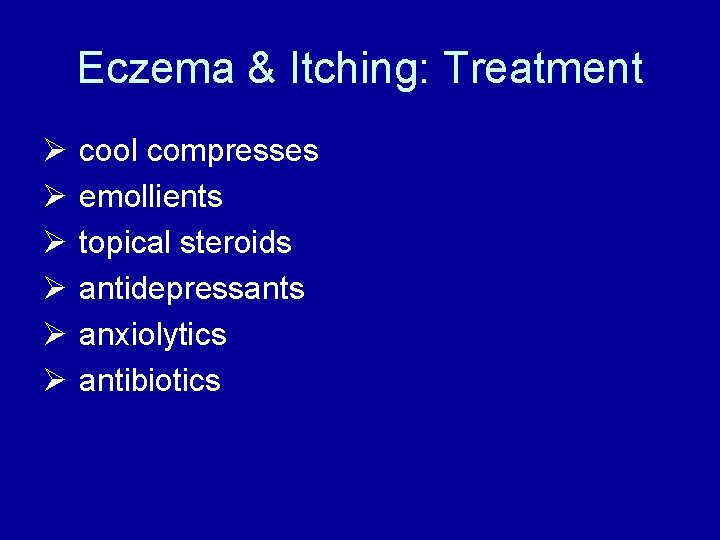 Eczema & Itching: Treatment Ø Ø Ø cool compresses emollients topical steroids antidepressants anxiolytics