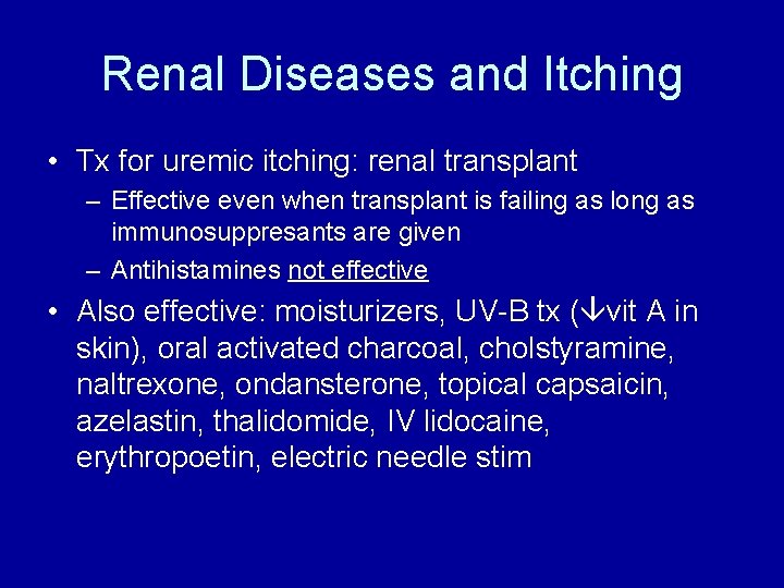 Renal Diseases and Itching • Tx for uremic itching: renal transplant – Effective even