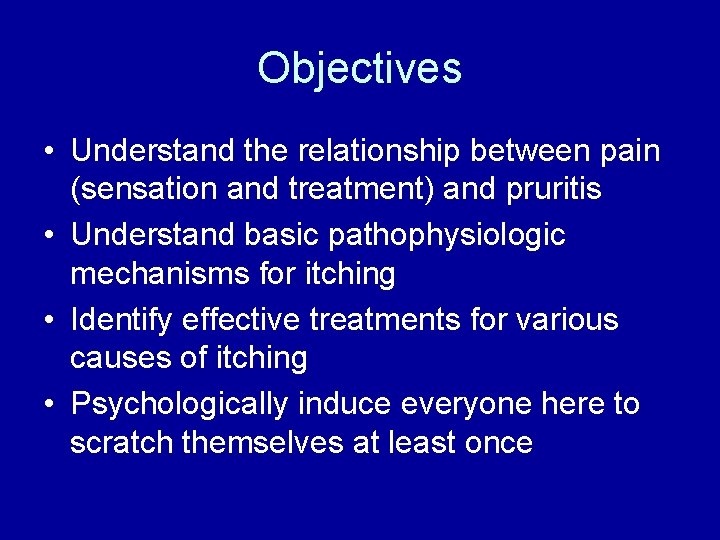 Objectives • Understand the relationship between pain (sensation and treatment) and pruritis • Understand