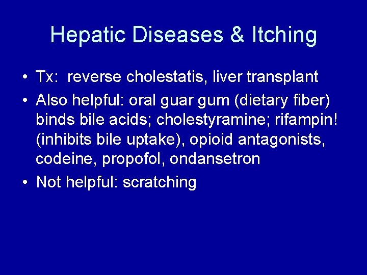 Hepatic Diseases & Itching • Tx: reverse cholestatis, liver transplant • Also helpful: oral