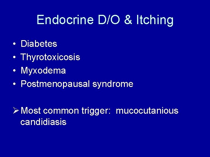 Endocrine D/O & Itching • • Diabetes Thyrotoxicosis Myxodema Postmenopausal syndrome Ø Most common