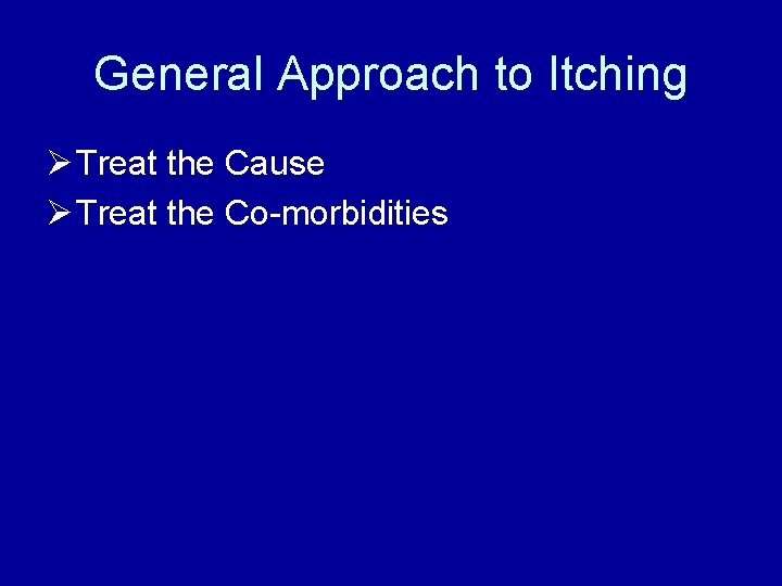 General Approach to Itching Ø Treat the Cause Ø Treat the Co-morbidities 