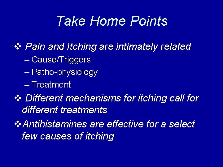 Take Home Points v Pain and Itching are intimately related – Cause/Triggers – Patho-physiology