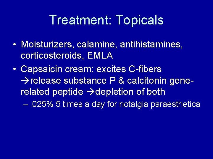 Treatment: Topicals • Moisturizers, calamine, antihistamines, corticosteroids, EMLA • Capsaicin cream: excites C-fibers release