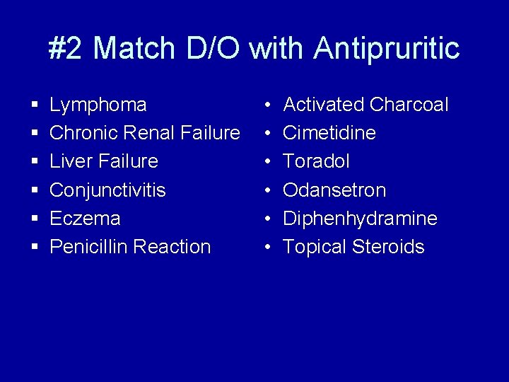 #2 Match D/O with Antipruritic § § § Lymphoma Chronic Renal Failure Liver Failure