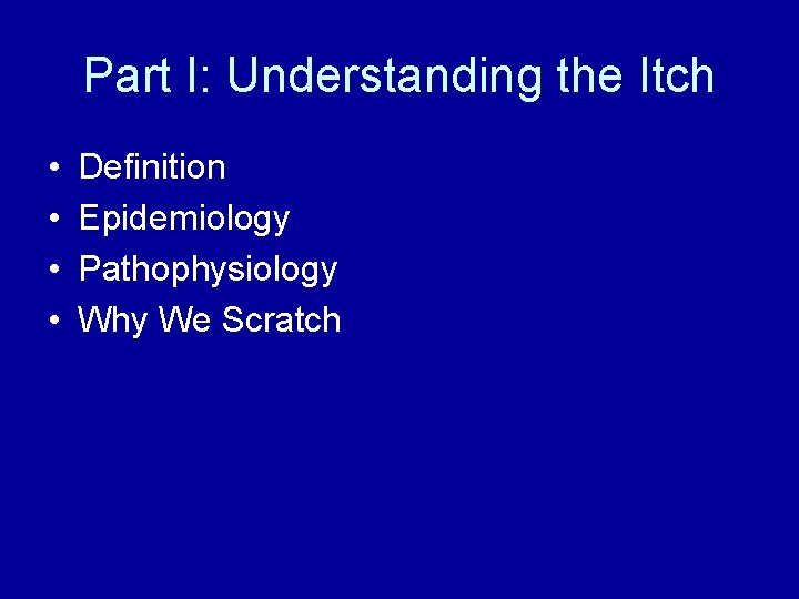 Part I: Understanding the Itch • • Definition Epidemiology Pathophysiology Why We Scratch 