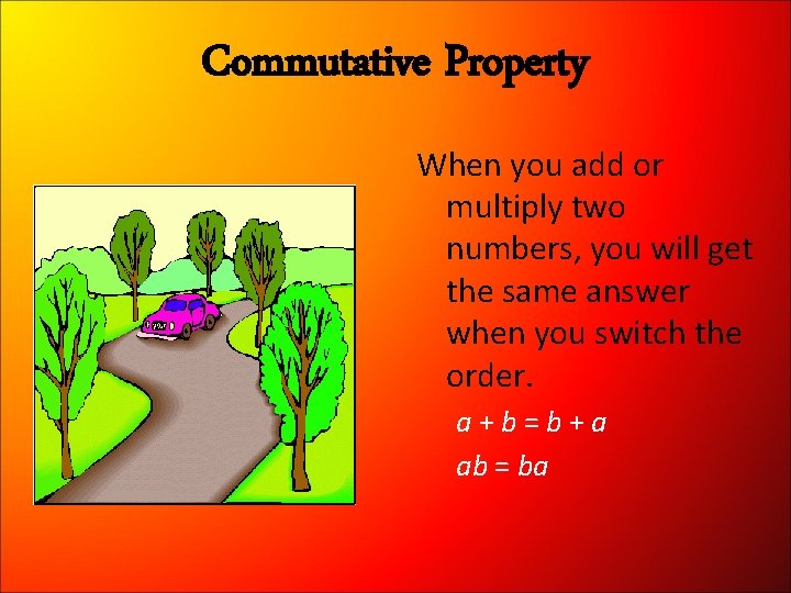 Commutative Property When you add or multiply two numbers, you will get the same