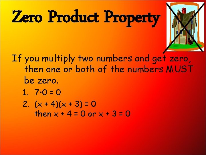 Zero Product Property If you multiply two numbers and get zero, then one or